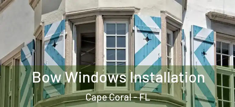  Bow Windows Installation Cape Coral - FL