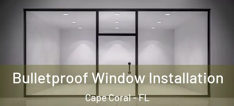  Bulletproof Window Installation Cape Coral - FL