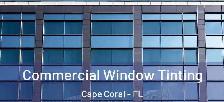  Commercial Window Tinting Cape Coral - FL