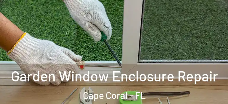  Garden Window Enclosure Repair Cape Coral - FL