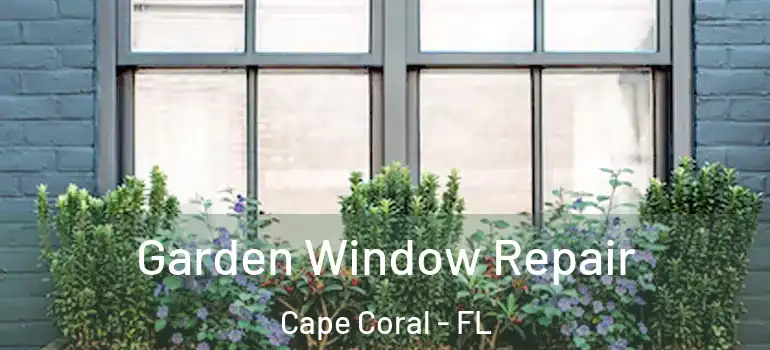  Garden Window Repair Cape Coral - FL