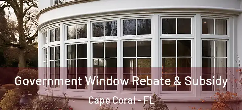  Government Window Rebate & Subsidy Cape Coral - FL