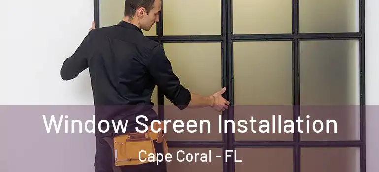  Window Screen Installation Cape Coral - FL